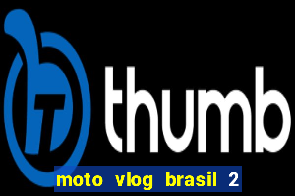 moto vlog brasil 2 dinheiro infinito